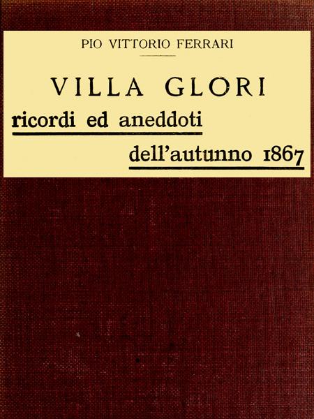 Villa Glori - Ricordi ed aneddoti dell'autunno 1867 Villa Glori - Ricordi ed aneddoti dell'autunno 1867