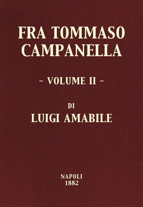Fra Tommaso Campanella, Vol. 2 la sua congiura, i suoi processi e la sua pazzia Fra Tommaso Campanella, Vol. 2 la sua congiura, i suoi processi e la sua pazzia