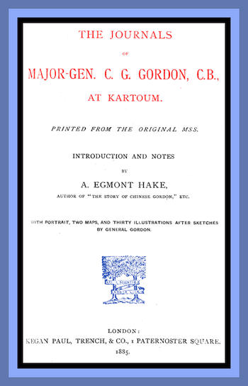 The Journals of Major-Gen. C. G. Gordon, C.B., at Kartoum. The Journals of Major-Gen. C. G. Gordon, C.B., at Kartoum.
