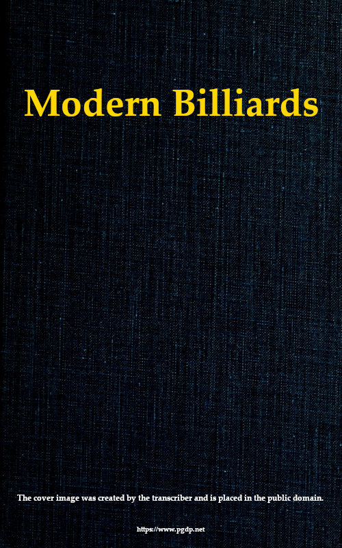 Modern Billiards
A Complete Text-Book of the Game, Containing Plain and Practical Instructions How to Play and Acquire Skill at This Scientific Amusement