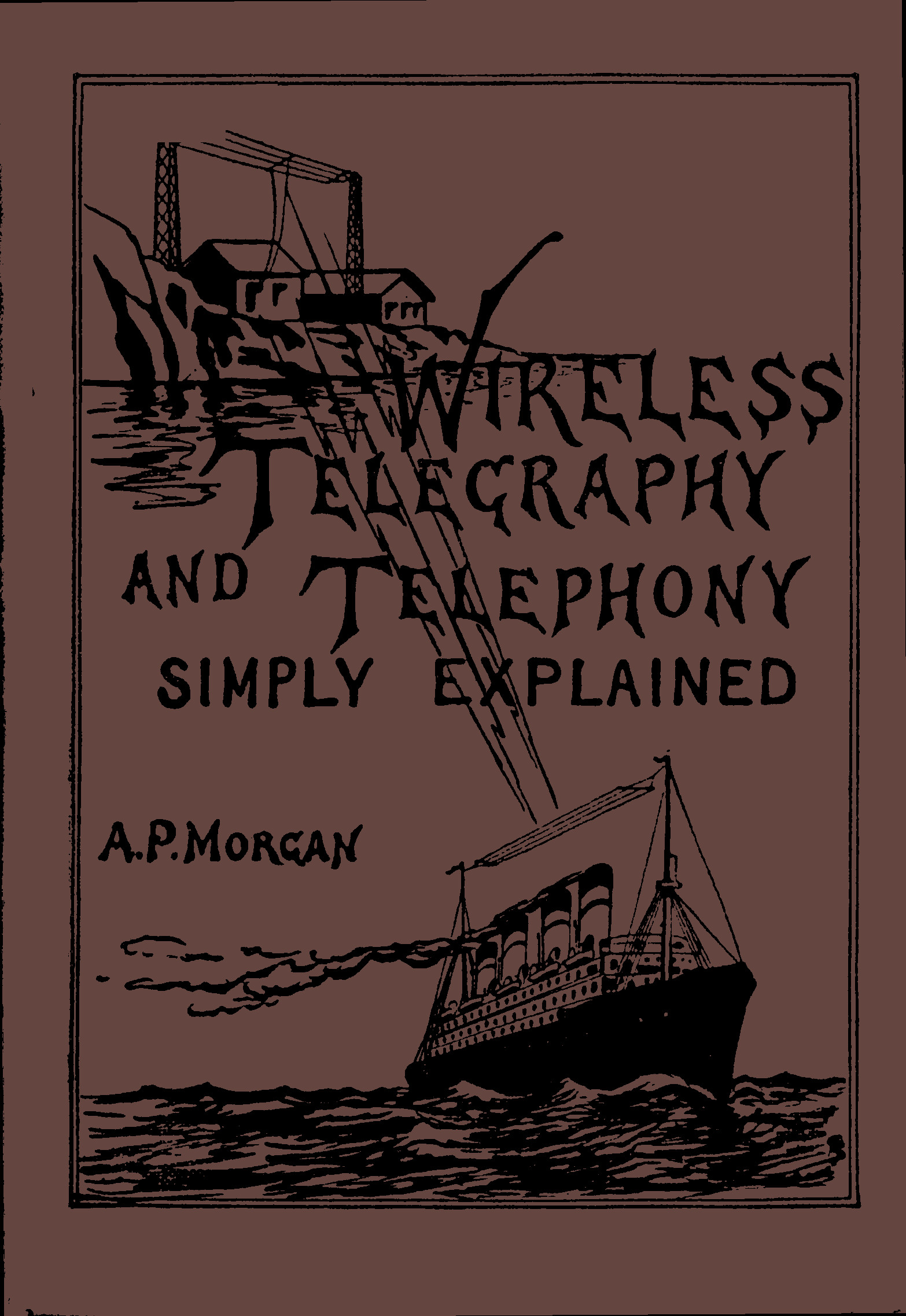 Wireless Telegraphy and Telephony Simply Explained A Practical Treatise Embracing Complete and Detailed Explanations of the Theory and Practice of Modern Radio Apparatus and Its Present Day Applications, Together With a Chapter on the Possibilities of Its Future Development Wireless Telegraphy and Telephony Simply Explained A Practical Treatise Embracing Complete and Detailed Explanations of the Theory and Practice of Modern Radio Apparatus and Its Present Day Applications, Together With a Chapter on the Possibilities of Its Future Development